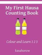 My First Hausa Counting Book: Colour and Learn 1 2 3 di Kasahorow edito da Createspace