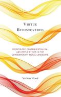 Virtue Rediscovered: Deontology, Consequentialism, and Virtue Ethics in the Contemporary Moral Landscape di Nathan Wood edito da LEXINGTON BOOKS