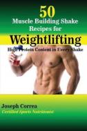 50 Muscle Building Shakes for Weightlifting: High Protein Content in Every Shake di Correa (Certified Sports Nutritionist) edito da Createspace