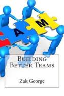 Building Better Teams di Zak a. George edito da Createspace