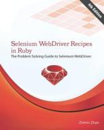 Selenium Webdriver Recipes in Ruby: The Problem Solving Guide to Selenium Webdriver in Ruby di Zhimin Zhan edito da Createspace