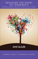 Reaching the Heart of Leadership di Avis E. Glaze edito da SAGE Publications Inc