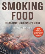 Smoking Food: The Ultimate Beginner's Guide di Chris Dubbs, Dave Heberle edito da SKYHORSE PUB