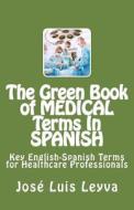 The Green Book of Medical Terms in Spanish: Key English-Spanish Terms for Healthcare Professionals di Jose Luis Leyva edito da Createspace
