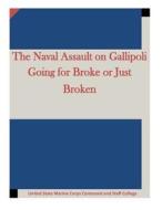 The Naval Assault on Gallipoli Going for Broke or Just Broken di United State Marine Corps Command and St edito da Createspace