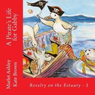 A Pirate's Life for Gabby: Book 5 of Revelry on the Estuary di Marlet Ashley edito da Createspace