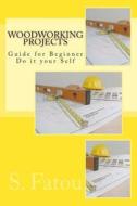 Woodworking Projects: Guide for Beginner Do It Your Self di S. Fatou edito da Createspace