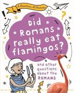 A Question Of History: Did The Romans Eat Flamingos? And Other Questions About The Romans di Tim Cooke edito da Hachette Children's Group