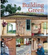 Building Green: A Complete How-To Guide to Alternative Building Methods: Earth Plaster, Straw Bale, Cordwood, Cob, Living Roofs di Clarke Snell, Tim Callahan edito da Lark Books (NC)