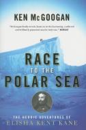 Race to the Polar Sea: The Heroic Adventures of Elisha Kent Kane di Ken McGoogan edito da COUNTERPOINT PR