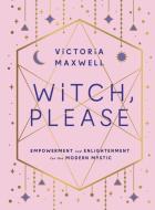 Witch, Please: Empowerment and Enlightenment for the Modern Mystic di Victoria Maxwell edito da RED WHEEL