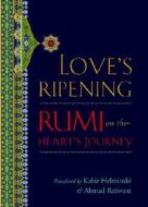 Love's Ripening: Rumi on the Heart's Journey di Rumi edito da Shambhala Publications