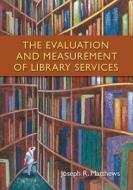 The Evaluation And Measurement Of Library Services di Joseph R. Matthews edito da Abc-clio