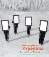Photography in Argentina - Contradiction and Continuity di Idurre Alonso, Judith Keller edito da Getty Trust Publications
