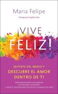 Vive Feliz!: Quítate del Medio Y Descubre El Amor Dentro de Ti di Maria Felipe edito da NEW WORLD LIB