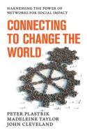 Connecting to Change the World di Peter Plastrik, Madeleine Taylor, John Cleveland edito da Island Press