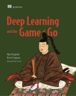 Deep Learning and the Game of Go di Max Pumperla, Kevin Ferguson edito da Manning Publications