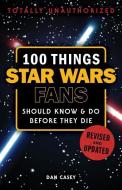 100 Things Star Wars Fans Should Know & Do Before They Die di Dan Casey edito da TRIUMPH BOOKS