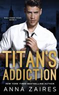 Titan's Addiction (Wall Street Titan Book 2) di Anna Zaires, Dima Zales edito da Mozaika LLC