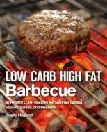 Low Carb High Fat Barbecue di Birgitta Hoglund edito da Skyhorse Publishing