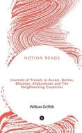 Journals of Travels in Assam, Burma, Bhootan, Afghanistan and The Neighbouring Countries di William Griffith edito da Notion Press