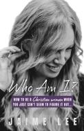 Who Am I?: How to be a Christian woman when you just can't seem to figure it out... di Jaime Lee edito da XULON PR