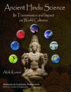 Ancient Hindu Science: Its Transmission and Impact on World Cultures di Alok Kumar edito da MORGAN & CLAYPOOL