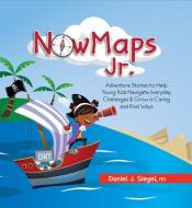Nowmaps, Jr.: Adventure Stories to Help Young Kids Navigate Everyday Challenges & Grow in Caring & Kind Ways di Daniel Siegel edito da PESI PUB & MEDIA