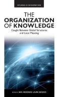 The Organization of Knowledge: Caught Between Global Structures and Local Meaning di Jack Andersen edito da PAPERBACKSHOP UK IMPORT
