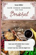 Slow Cooker Cookbook for Your Breakfast di Sean Miller edito da Sean Miller