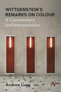 Wittgenstein's Remarks on Colour: A Commentary and Interpretation di Andrew Lugg edito da ANTHEM PR
