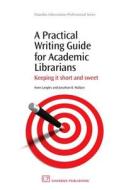 A Practical Writing Guide for Academic Librarians di Anne Langley, Jonathan Wallace edito da Woodhead Publishing Ltd