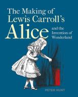 Making Of Lewis Carroll's Alice And The Invention Of Wonderland, The di Peter Hunt edito da Bodleian Library