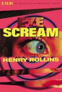 Eye Scream di Henry Rollins edito da 2.13.61 Publications