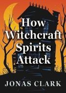 How Witchcraft Spirits Attack di Jonas A. Clark edito da SPIRIT OF LIFE MINISTRIES