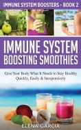 Immune System Boosting Smoothies: Give Your Body What It Needs to Stay Healthy - Quickly, Easily & Inexpensively di Elena Garcia edito da LIGHTNING SOURCE INC