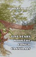 Five Years with the Congo Cannibals di Herbert Ward edito da Scrawny Goat Books