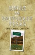 Single in Southeast Texas di Gretchen Johnson edito da GOLDEN ANTELOPE PR