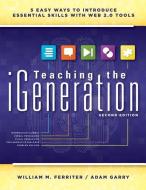 Teaching the Igeneration: Five Easy Ways to Introduce Essential Skills with Web 2.0 Tools di Mary Damer, William Ferriter, Adam Garry edito da SOLUTION TREE