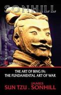The Art of Bing Fa: The Fundamental Art of War di James Sonhill edito da Sonhill Publishing LLC
