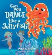 Can You Dance Like a Jellyfish? di Penney Adams edito da SPARK Publications