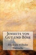 Jenseits Von Gut Und Böse di Friedrich Wilhelm Nietzsche edito da Createspace Independent Publishing Platform