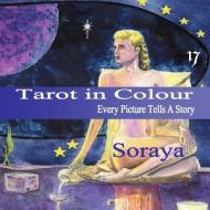 Tarot in Colour: Every Picture Tells a Story di Soraya edito da Createspace Independent Publishing Platform