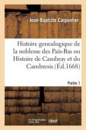 Histoire Genealogique de la Noblesse Des Pa s-Bas Ou Histoire de Cambray Et Du Cambresis. Partie 1 di Carpentier-J-B edito da Hachette Livre - BNF