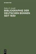 Bibliographie der deutschen Bühnen seit 1830 di Robert F. Arnold edito da De Gruyter