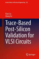 Trace-Based Post-Silicon Validation for VLSI Circuits di Xiao Liu, Qiang Xu edito da Springer International Publishing