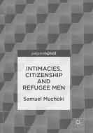 Intimacies, Citizenship and Refugee Men di Samuel Muchoki edito da Springer International Publishing