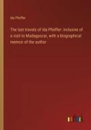 The last travels of Ida Pfeiffer: inclusive of a visit to Madagascar, with a biographical memoir of the author di Ida Pfeiffer edito da Outlook Verlag