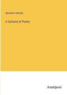 A Garland of Poetry di Abraham Holroyd edito da Anatiposi Verlag
