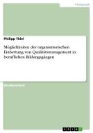 Möglichkeiten Der Organisatorischen Einbettung Von Qualitätsmanagement in Beruflichen Bildungsgängen di Philipp Thiel edito da Grin Verlag